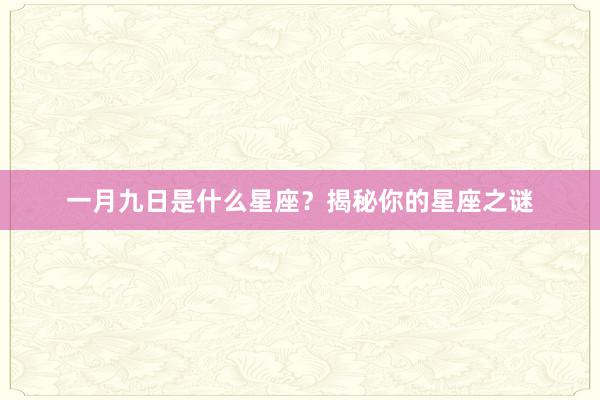 一月九日是什么星座？揭秘你的星座之谜