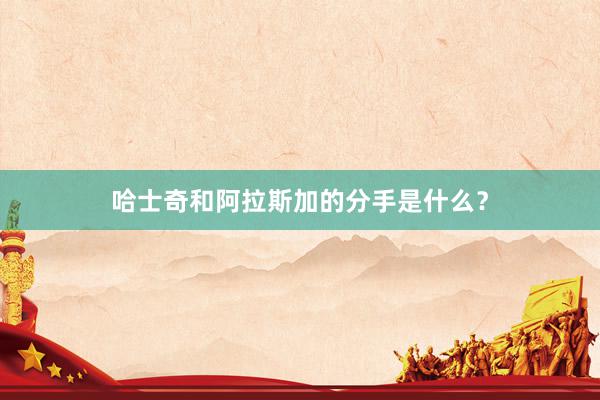 哈士奇和阿拉斯加的分手是什么？